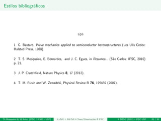 Estilos bibliogr´aﬁcos
aps
Th Mosqueiro & JJ Brito (IFSC / ICMC - USP) LaTeX + BibTeX 4 Teses/Disserta¸c˜oes @ IFSC II SIFSC (2012) – IFSC USP 20 / 30
 