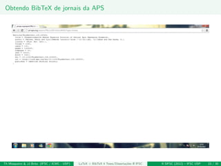 Obtendo BibTeX de jornais da APS
Th Mosqueiro & JJ Brito (IFSC / ICMC - USP) LaTeX + BibTeX 4 Teses/Disserta¸c˜oes @ IFSC II SIFSC (2012) – IFSC USP 23 / 30
 