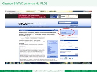 Obtendo BibTeX de jornais da PLOS
Th Mosqueiro & JJ Brito (IFSC / ICMC - USP) LaTeX + BibTeX 4 Teses/Disserta¸c˜oes @ IFSC II SIFSC (2012) – IFSC USP 24 / 30
 