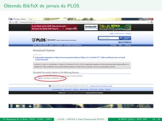 Obtendo BibTeX de jornais da PLOS
Th Mosqueiro & JJ Brito (IFSC / ICMC - USP) LaTeX + BibTeX 4 Teses/Disserta¸c˜oes @ IFSC II SIFSC (2012) – IFSC USP 24 / 30
 