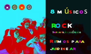 8  m ú s ic o s r o c k I n f a n t i l   e c o l ó g i c o R i t m o s   p a r a j a r d i n e a r 