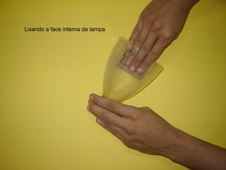 Lixando a face interna da tampa 