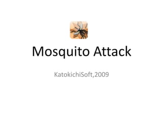 Mosquito Attack
   KatokichiSoft,2009
 