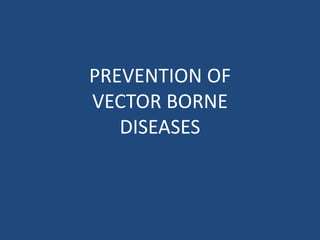 PREVENTION OF
VECTOR BORNE
DISEASES
 
