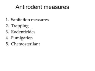 Antirodent measures
1. Sanitation measures
2. Trapping
3. Rodenticides
4. Fumigation
5. Chemosterilant
 