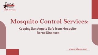 Mosquito Control Services:
Keeping San Angelo Safe from Mosquito-
Borne Diseases
www.mdkpest.com
MDK Services
 