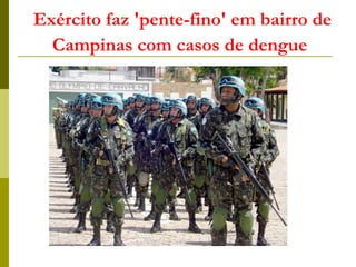 Exército faz 'pente-fino' em bairro de
Campinas com casos de dengue
 