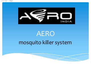 AERO
mosquito killer system
 
