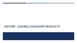 HISTORY : GODREJ CONSUMER PRODUCTS

 