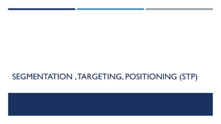 SEGMENTATION , TARGETING, POSITIONING (STP)

 