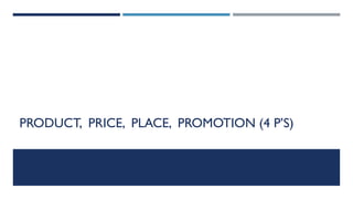 PRODUCT, PRICE, PLACE, PROMOTION (4 P’S)

 