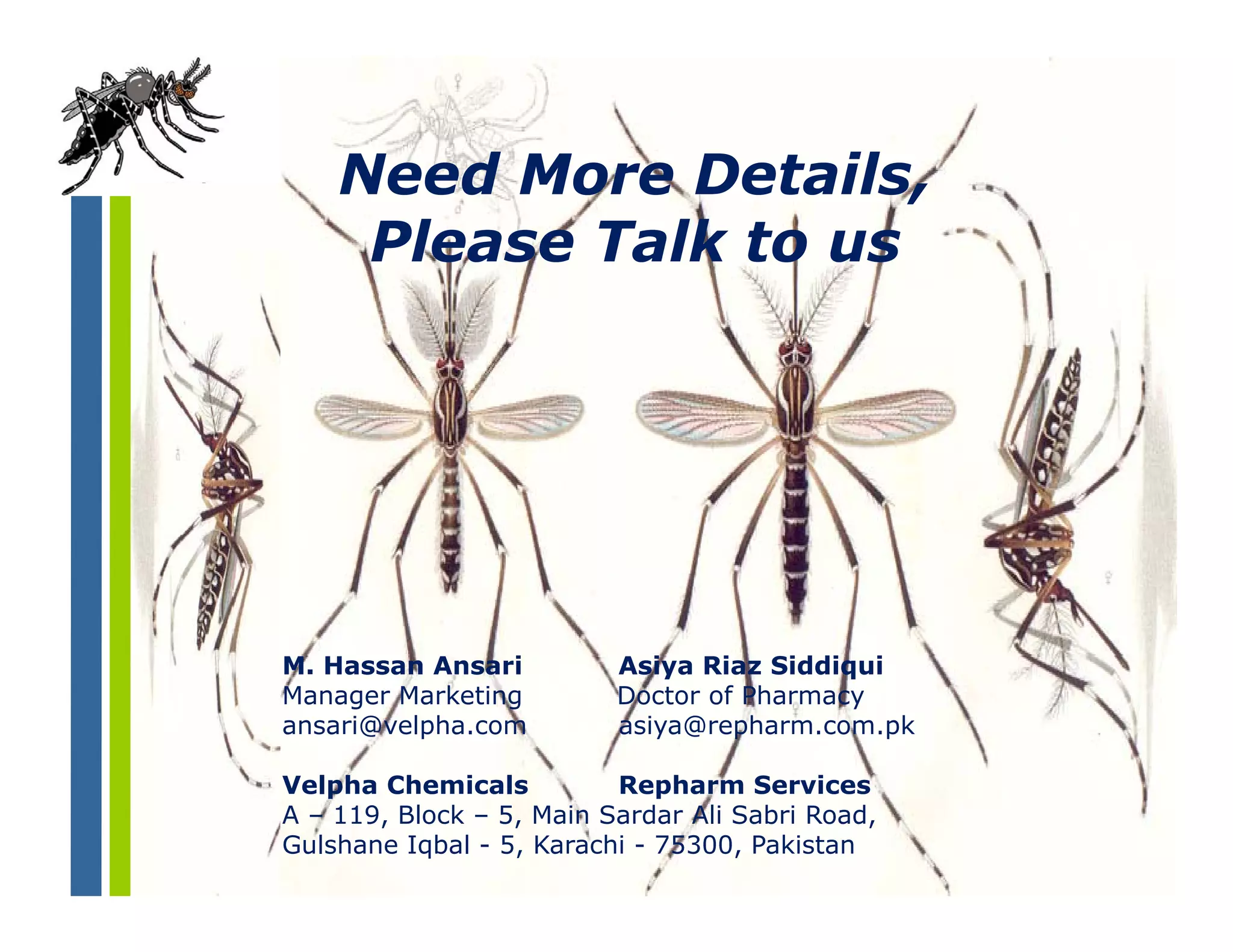 Need More Details
               Details,
     Please Talk to us




M. Hassan Ansarii         Asiya Riaz Siddiqui
                             i    i    iddi i
Manager Marketing         Doctor of Pharmacy
ansari@velpha.com         asiya@repharm.com.pk

Velpha Ch
   l h Chemicals
              i l         Repharm S
                               h     Services
                                           i
A – 119, Block – 5, Main Sardar Ali Sabri Road,
Gulshane Iqbal - 5, Karachi - 75300, Pakistan
 