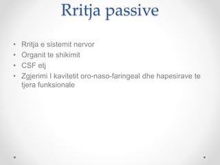 Rritja passive
• Rritja e sistemit nervor
• Organit te shikimit
• CSF etj
• Zgjerimi I kavitetit oro-naso-faringeal dhe hapesirave te
tjera funksionale
 