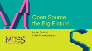 Open Source
the Big Picture
Lucian Ghindă
lucian@devacademy.ro
 