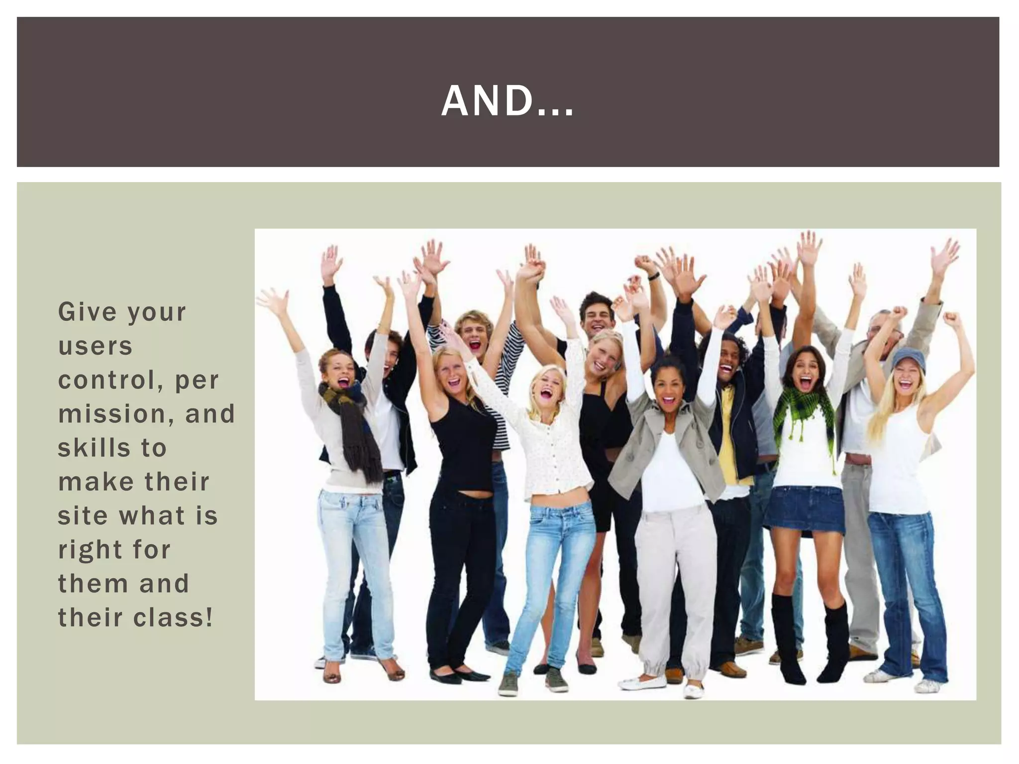 AND...

Give your
users
control, per
mission, and
skills to
make their
site what is
right for
them and
their class!

 