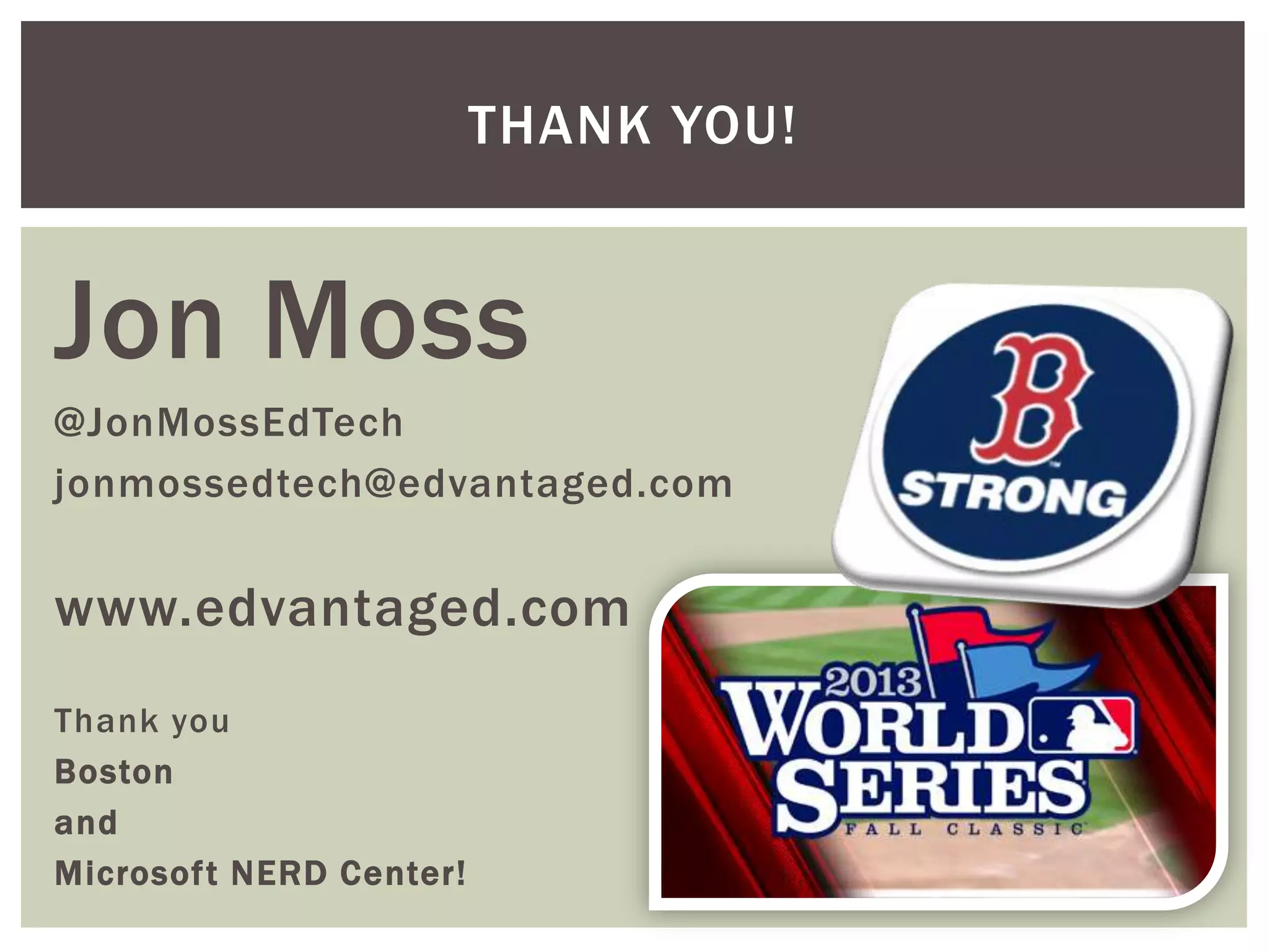 THANK YOU!

Jon Moss
@JonMossEdTech
jonmossedtech@edvantaged.com

www.edvantaged.com
Thank you
Boston
and
Microsoft NERD Center!

 