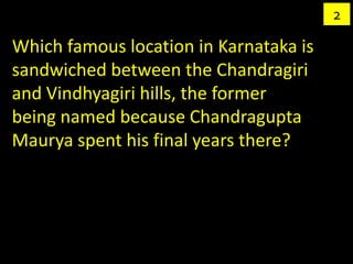 2

Which famous location in Karnataka is
sandwiched between the Chandragiri
and Vindhyagiri hills, the former
being named ...