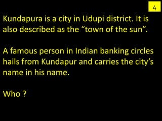 4
Kundapura is a city in Udupi district. It is
also described as the “town of the sun”.

A famous person in Indian banking...