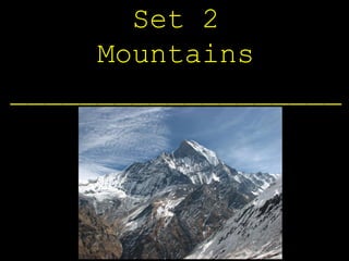 Set 2
     Mountains
___________________
 