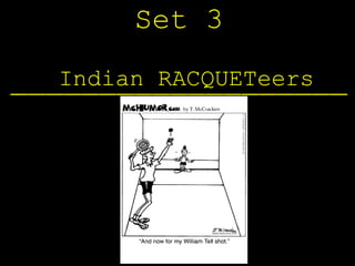 Set 3

___________________
   Indian RACQUETeers
 