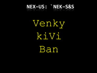 Venky
 kiVi
  Ban
 