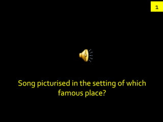 1




Song picturised in the setting of which
            famous place?
 