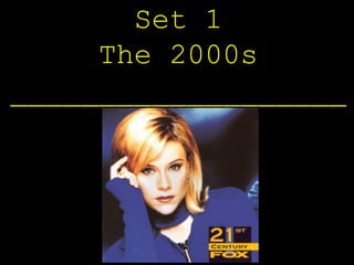 Set 1
     The 2000s
___________________
 