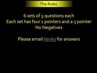 The Rules

        6 sets of 5 questions each
Each set has four 1 pointers and a 3 pointer
               No Negatives

  ...