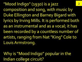 "Mood Indigo" (1930) is a jazz              2
composition and song, with music by
Duke Ellington and Barney Bigard with
ly...