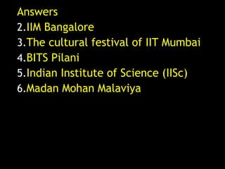 Answers IIM Bangalore The cultural festival of IIT Mumbai BITS Pilani Indian Institute of Science (IISc) Madan Mohan Malaviya 