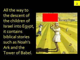 2 All the way to the descent of the children of Israel into Egypt, it contains biblical stories such as Noah’s Ark and the Tower of Babel. 