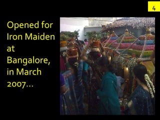 Opened for Iron Maiden at Bangalore, in March 2007… 4 
