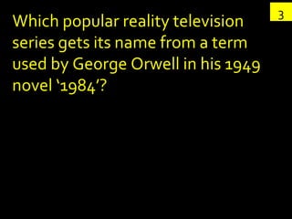 3 Which popular reality television series gets its name from a term used by George Orwell in his 1949 novel ‘1984’? 