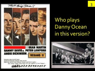 3


Who plays
Danny Ocean
in this version?
 