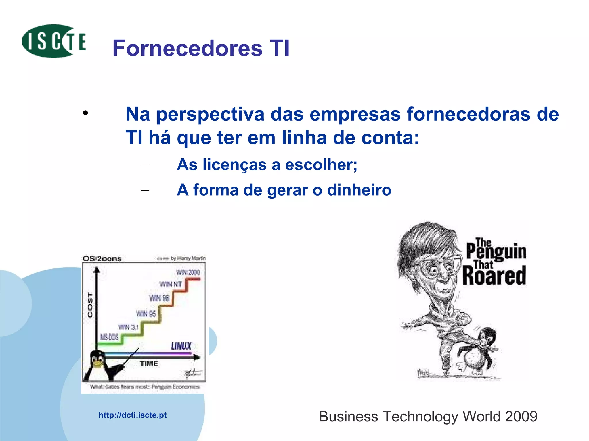 Fornecedores TI Na perspectiva das empresas fornecedoras de TI há que ter em linha de conta: As licenças a escolher; A forma de gerar o dinheiro 