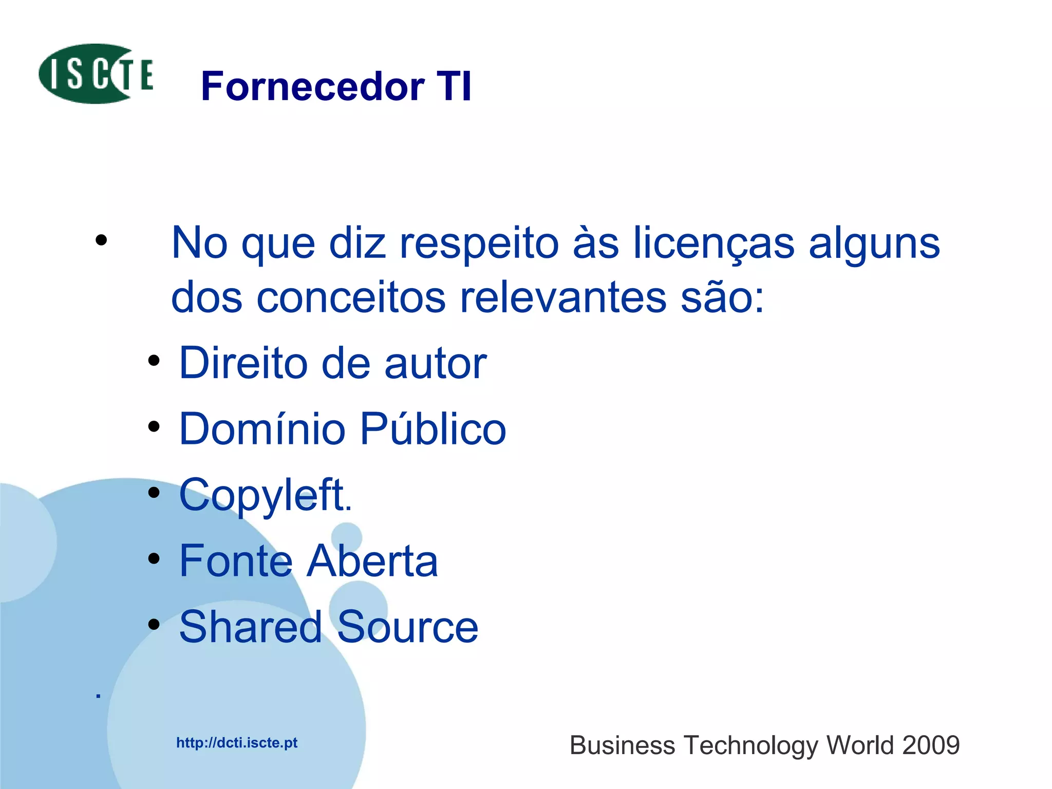 Fornecedor TI No que diz respeito às licenças alguns dos conceitos relevantes são: Direito de autor Domínio  Público Copyleft . Fonte Aberta Shared Source  . 