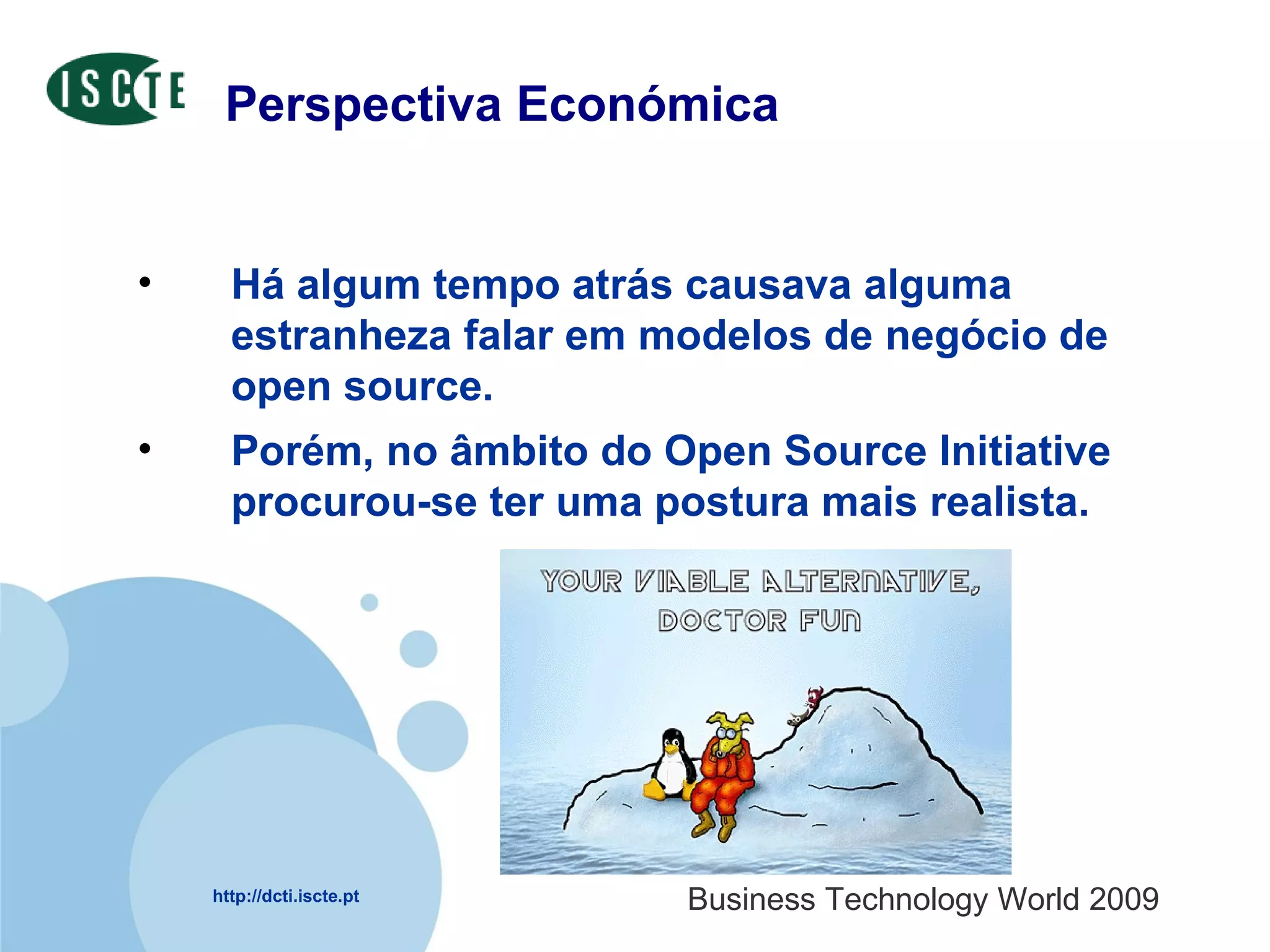Perspectiva Económica Há algum tempo atrás causava alguma estranheza falar em modelos de negócio de open source.  Porém, no âmbito do Open Source Initiative procurou-se ter uma postura mais realista.  