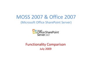 MOSS 2007 & Office 2007(Microsoft Office SharePoint Server) Functionality Comparison July 2009 