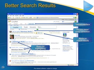 Better Search Results                                            Search




                                                           Tabbed interface

                                                           “Did you mean”
                                                           query correction


                                                              Alerts on
                                                            search results


                    Query hit
                   highlighting




26               Pre-release software, subject to change
 