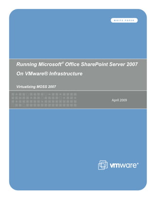 Running Microsoft®
Office SharePoint Server 2007
On VMware® Infrastructure
Virtualizing MOSS 2007
April 2009
 