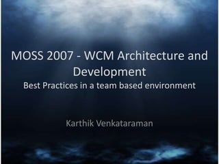 MOSS 2007 - WCM Architecture and Development Best Practices in a team based environment KarthikVenkataraman 