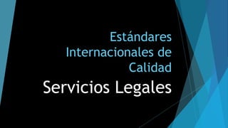 Estándares
Internacionales de
Calidad
Servicios Legales
 