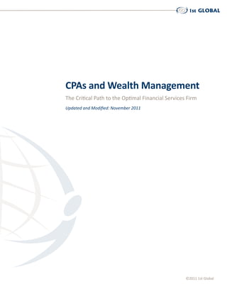 CPAs and Wealth Management
The Critical Path to the Optimal Financial Services Firm
Updated and Modified: November 2011




                                                   ©2011 1st Global
 