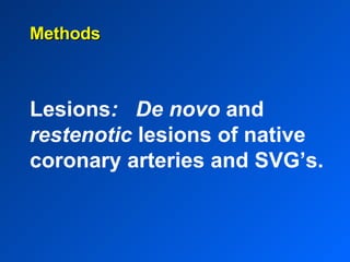 Methods Lesions :  De novo  and  restenotic  lesions of native coronary arteries and SVG’s. 