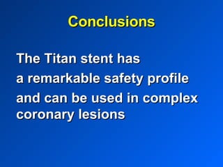 The Titan stent has  a remarkable safety profile  and can be used in complex coronary lesions  Conclusions 