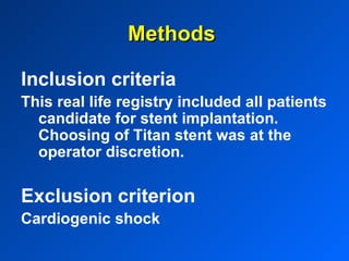 Methods Inclusion criteria This real life registry included all patients candidate for stent implantation. Choosing of Titan stent was at the operator discretion. Exclusion criterion Cardiogenic shock 