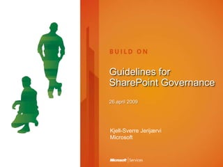 Guidelines for SharePoint Governance 26.april 2009 Kjell-Sverre Jerijærvi Microsoft 