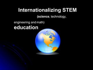 . Internationalizing STEM  (science , technology, engineering and math)     education   