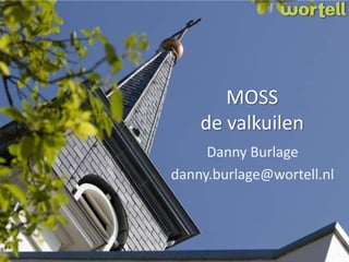 MOSS
    de valkuilen
     Danny Burlage
danny.burlage@wortell.nl
 