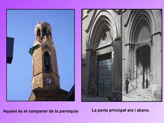Aquest és el campanar de la parròquia La porta principal ara i abans. 
